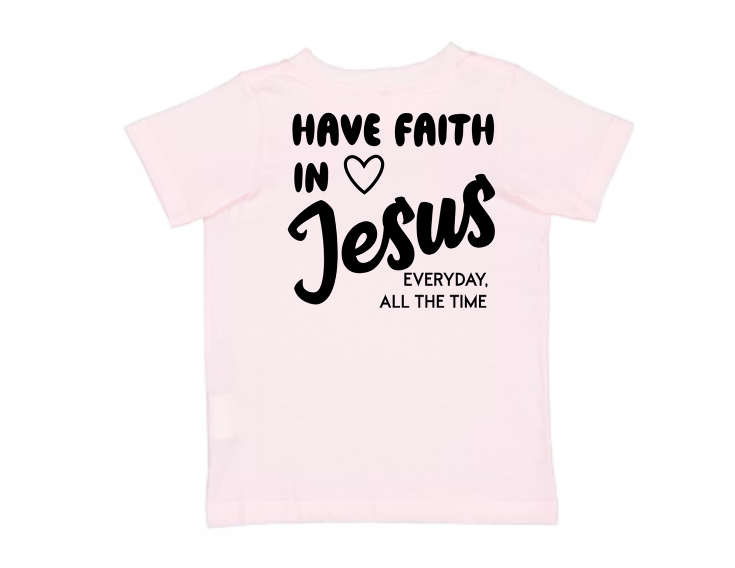 Have Faith in Jesus TODDLER TEE - Faith isn’t a moment - it’s a lifestyle