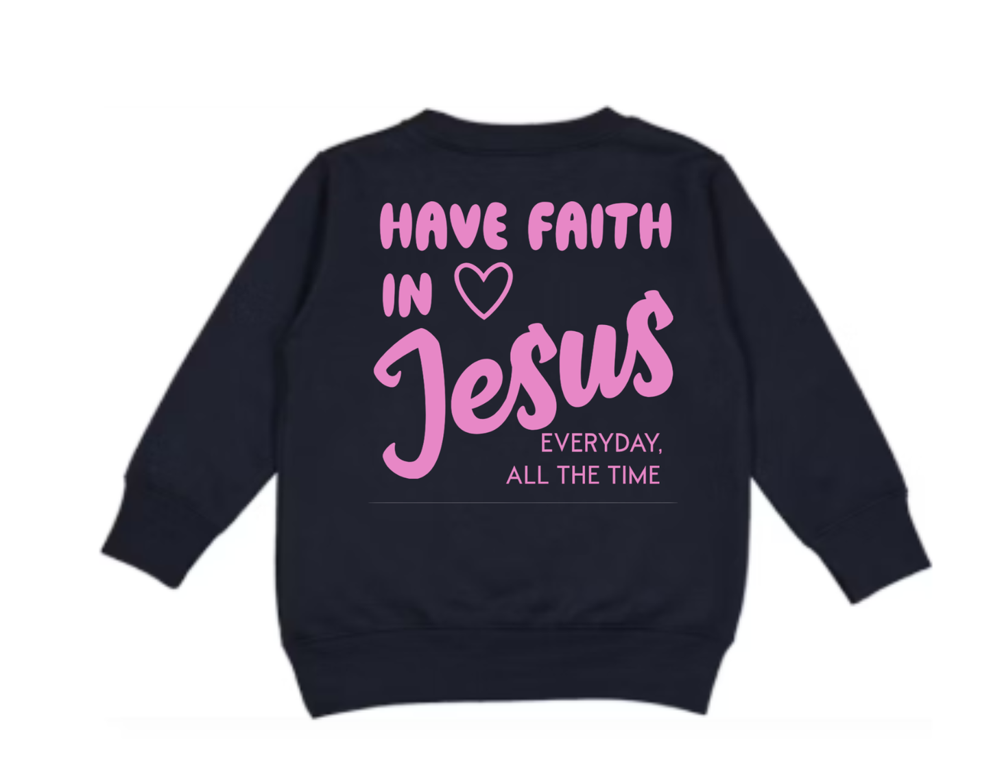 Have Faith in Jesus TODDLER SWEATSHIRT - Faith isn’t a moment - it’s a lifestyle