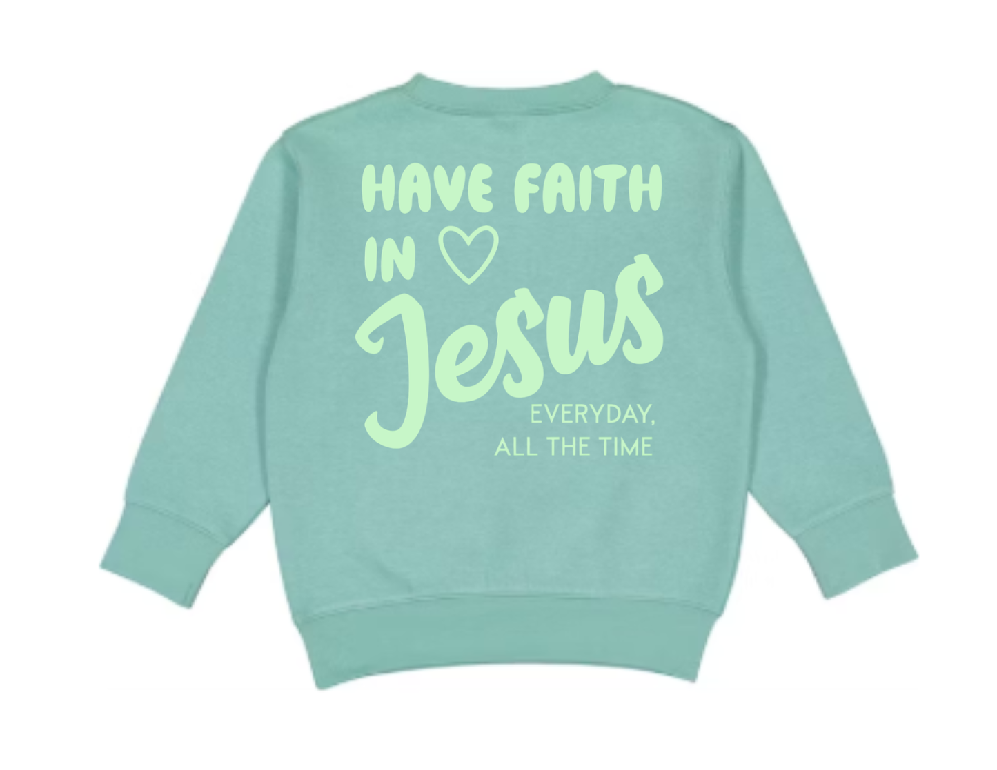 Have Faith in Jesus TODDLER SWEATSHIRT - Faith isn’t a moment - it’s a lifestyle
