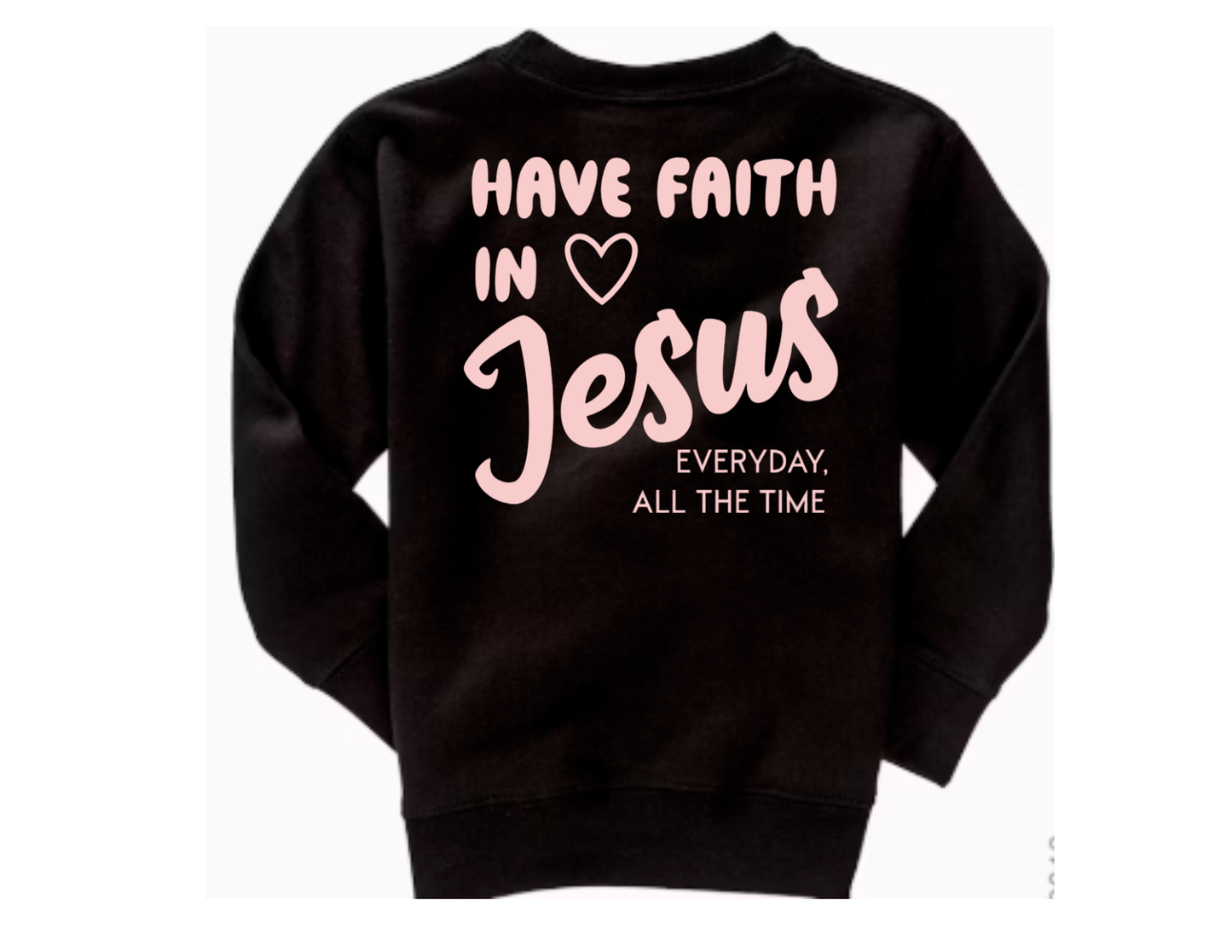 Have Faith in Jesus TODDLER SWEATSHIRT - Faith isn’t a moment - it’s a lifestyle
