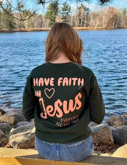 Have Faith in Jesus SWEATSHIRT - Faith isn’t a moment - it’s a lifestyle